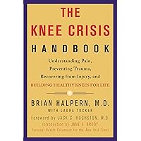 The Knee Crisis Handbook: Understanding Pain, Preventing Trauma, Recovering from Injury, and Building Healthy Knees for Life The Knee Crisis Handbook: Understanding Pain, Preventing Trauma, Recovering from Injury, and Building Healthy Knees for Life Paperback Kindle