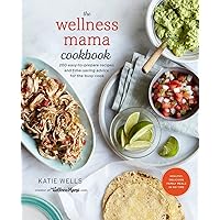 The Wellness Mama Cookbook: 200 Easy-to-Prepare Recipes and Time-Saving Advice for the Busy Cook The Wellness Mama Cookbook: 200 Easy-to-Prepare Recipes and Time-Saving Advice for the Busy Cook Hardcover Kindle
