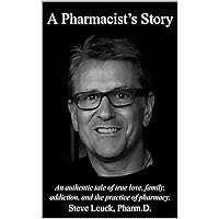 A Pharmacist's Story: An authentic tale of true love, family, addiction, and the practice of pharmacy. A Pharmacist's Story: An authentic tale of true love, family, addiction, and the practice of pharmacy. Kindle Hardcover Paperback