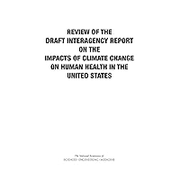 Review of the Draft Interagency Report on the Impacts of Climate Change on Human Health in the United States Review of the Draft Interagency Report on the Impacts of Climate Change on Human Health in the United States Kindle Paperback