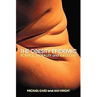 The Obesity Epidemic: Science, Morality and Ideology The Obesity Epidemic: Science, Morality and Ideology Hardcover Kindle Paperback