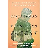 The Sisterhood of the Enchanted Forest: Sustenance, Wisdom, and Awakening in Finland's Karelia The Sisterhood of the Enchanted Forest: Sustenance, Wisdom, and Awakening in Finland's Karelia Kindle Hardcover