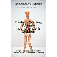 Comprehensive Treatise on Daytime Wetting (Urinary Incontinence) in Children Comprehensive Treatise on Daytime Wetting (Urinary Incontinence) in Children Kindle Paperback