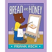 Bread and Honey (A Frank Asch Bear Book) Bread and Honey (A Frank Asch Bear Book) Paperback Kindle Hardcover