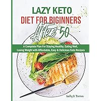 Lazy Keto Diet for Beginners After 50: Included 4 Week Meal Plan - A Complete Plan For Staying Healthy, Eating Well, Losing Weight with Affordable, Easy & Delicious Keto Recipes Lazy Keto Diet for Beginners After 50: Included 4 Week Meal Plan - A Complete Plan For Staying Healthy, Eating Well, Losing Weight with Affordable, Easy & Delicious Keto Recipes Paperback Kindle