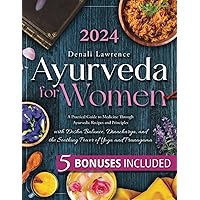 Ayurveda for Women: [2-in-1] A Practical Guide to Medicine Through Ayurvedic Recipes and Principles | Harmonizing Body and Mind, Customizing Nutrition for Feminine Health Ayurveda for Women: [2-in-1] A Practical Guide to Medicine Through Ayurvedic Recipes and Principles | Harmonizing Body and Mind, Customizing Nutrition for Feminine Health Paperback Kindle