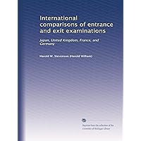 International comparisons of entrance and exit examinations: Japan, United Kingdom, France, and Germany International comparisons of entrance and exit examinations: Japan, United Kingdom, France, and Germany Paperback Leather Bound