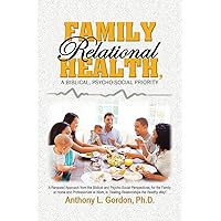 Family Relational Health, a Biblical, Psycho-social Priority Family Relational Health, a Biblical, Psycho-social Priority Paperback Kindle Hardcover