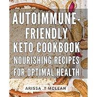 Autoimmune-friendly Keto Cookbook: Nourishing Recipes for Optimal Health: Hearty and Healthy: Your Ultimate Guide