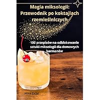 Magia miksologii: Przewodnik po koktajlach rzemieślniczych (Polish Edition)