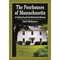 The Poorhouses of Massachusetts: A Cultural and Architectural History The Poorhouses of Massachusetts: A Cultural and Architectural History Paperback Kindle