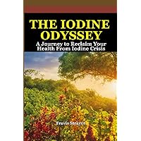 The Iodine Odyssey: A Journey to Reclaim Your Health From Iodine Crisis (Wellness Chronicles) The Iodine Odyssey: A Journey to Reclaim Your Health From Iodine Crisis (Wellness Chronicles) Paperback Kindle