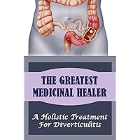 The Greatest Medicinal Healer: A Holistic Treatment For Diverticulitis