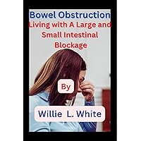 Bowel Obstruction: Living with A Large and Small Intestinal Blockage Bowel Obstruction: Living with A Large and Small Intestinal Blockage Kindle Paperback