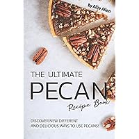 The Ultimate Pecan Recipe Book: Discover New Different and Delicious Ways to Use Pecans! The Ultimate Pecan Recipe Book: Discover New Different and Delicious Ways to Use Pecans! Paperback Kindle