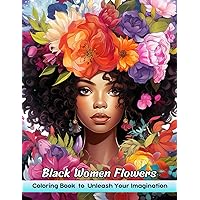 Black Women Flowers Coloring Book: Black Women Flowers Coloring Page - Celebrating Beauty and Nature Together Black Women Flowers Coloring Book: Black Women Flowers Coloring Page - Celebrating Beauty and Nature Together Paperback
