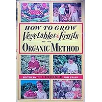 How to Grow Vegetables and Fruits by the Organic Method How to Grow Vegetables and Fruits by the Organic Method Hardcover