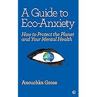 A Guide to Eco-Anxiety: How to Protect the Planet and Your Mental Health A Guide to Eco-Anxiety: How to Protect the Planet and Your Mental Health Paperback Kindle Audible Audiobook