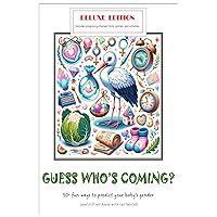 Guess Who's Coming? The DELUXE Edition: 50+ fun ways to predict your baby's gender