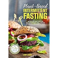 Plant-Based Intermittent Fasting: Recipes and Meal Plans for Sustained Weight Loss, a Healthy Metabolism, and Clarity of Mind: A Cookbook