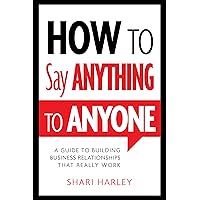 How to Say Anything to Anyone: A Guide to Building Business Relationships That Really Work How to Say Anything to Anyone: A Guide to Building Business Relationships That Really Work Hardcover Audible Audiobook Kindle Audio CD