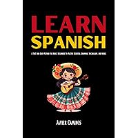 Learn Spanish: A Fast And Easy Method For Adult Beginners To Master Essential Grammar, Vocabulary, And Verbs (Learn Spanish For Adult Beginners) Learn Spanish: A Fast And Easy Method For Adult Beginners To Master Essential Grammar, Vocabulary, And Verbs (Learn Spanish For Adult Beginners) Kindle Hardcover Paperback