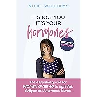 It's Not You, It's Your Hormones: The essential guide for women over 40 to fight fat, fatigue and hormone havoc It's Not You, It's Your Hormones: The essential guide for women over 40 to fight fat, fatigue and hormone havoc Kindle Paperback