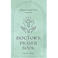 Whispers of Healing: Prayers for Doctors: Doctors Prayer Book: Prayers for Medical Professionals - Thoughtful Appreciation Gift For Doctors - Give Your Christian Doctor The Gift Of Strength In Faith Whispers of Healing: Prayers for Doctors: Doctors Prayer Book: Prayers for Medical Professionals - Thoughtful Appreciation Gift For Doctors - Give Your Christian Doctor The Gift Of Strength In Faith Paperback Kindle