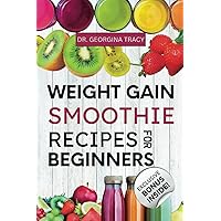Weight Gain Smoothie Recipes For Beginners: The Complete Guide to Making Simple and Delicious High Calorie, Nutrient-Dense Blends and Shakes for Fast Weight Gain (SMOOTHIES FOR WEIGHT GAIN) Weight Gain Smoothie Recipes For Beginners: The Complete Guide to Making Simple and Delicious High Calorie, Nutrient-Dense Blends and Shakes for Fast Weight Gain (SMOOTHIES FOR WEIGHT GAIN) Paperback Kindle