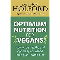 Optimum Nutrition for Vegans: How to be healthy and optimally nourished on a plant-based diet Optimum Nutrition for Vegans: How to be healthy and optimally nourished on a plant-based diet Paperback Kindle
