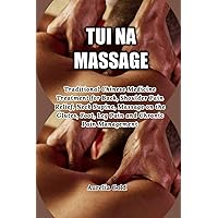 Tui Na Massage: Traditional Chinese Medicine Treatment for Back, Shoulder Pain Relief, Neck Supine, Massage on the Glutes, Foot, Leg Pain and Chronic Pain Management Tui Na Massage: Traditional Chinese Medicine Treatment for Back, Shoulder Pain Relief, Neck Supine, Massage on the Glutes, Foot, Leg Pain and Chronic Pain Management Paperback Kindle