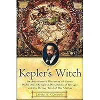 Kepler's Witch: An Astronomer's Discovery of Cosmic Order Amid Religious War, Political Intrigue, and the Heresy Trial of His Mother Kepler's Witch: An Astronomer's Discovery of Cosmic Order Amid Religious War, Political Intrigue, and the Heresy Trial of His Mother Kindle Paperback Hardcover