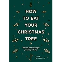 How to Eat Your Christmas Tree: Delicious, Innovative Recipes for Cooking with Trees How to Eat Your Christmas Tree: Delicious, Innovative Recipes for Cooking with Trees Kindle Hardcover