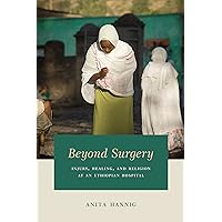 Beyond Surgery: Injury, Healing, and Religion at an Ethiopian Hospital Beyond Surgery: Injury, Healing, and Religion at an Ethiopian Hospital Kindle Hardcover Paperback