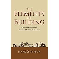 The Elements of Building: A Business Handbook For Residential Builders & Tradesmen The Elements of Building: A Business Handbook For Residential Builders & Tradesmen Paperback Kindle