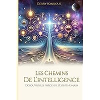 LES CHEMINS DE L'INTELLIGENCE: DECOUVREZ LES FORCES DE L'ESPRIT HUMAIN (French Edition)