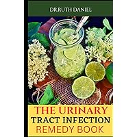 The Urinary Tract Infection Remedy Book: Natural Remedies to Permanently Beat and Cure Urinary Tract Infection for Life The Urinary Tract Infection Remedy Book: Natural Remedies to Permanently Beat and Cure Urinary Tract Infection for Life Hardcover Paperback