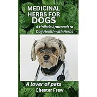 MEDICINAL HERBS FOR DOGS: A Holistic Approach to Dog Health with Herbs