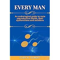 EVERY MAN: An andrological guide to male reproductive health, their dysfunctions, and solutions EVERY MAN: An andrological guide to male reproductive health, their dysfunctions, and solutions Kindle Paperback
