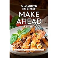 Guaranteed No Stress Make Ahead Recipes: Revolutionize Your Make-Ahead Recipes with This Book Guaranteed No Stress Make Ahead Recipes: Revolutionize Your Make-Ahead Recipes with This Book Kindle Paperback