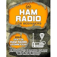 Ham Radio for Beginners: The Complete Guide to Mastering Your Radio from Everyday Use to Emergency Situations | Get Ready for the Technician Class Amateur Radio Exam Ham Radio for Beginners: The Complete Guide to Mastering Your Radio from Everyday Use to Emergency Situations | Get Ready for the Technician Class Amateur Radio Exam Paperback Kindle