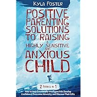 Positive Parenting Solutions to Raising a Highly Sensitive and Anxious Child 2 in 1: An effective, simple guide to help your highly emotional intelligent kid overcome fears and be confident Positive Parenting Solutions to Raising a Highly Sensitive and Anxious Child 2 in 1: An effective, simple guide to help your highly emotional intelligent kid overcome fears and be confident Paperback Audible Audiobook Kindle