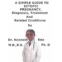 A Simple Guide To Ectopic Pregnancy, Diagnosis, Treatment And Related Conditions (A Simple Guide to Medical Conditions) A Simple Guide To Ectopic Pregnancy, Diagnosis, Treatment And Related Conditions (A Simple Guide to Medical Conditions) Kindle