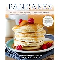 Pancakes: 72 Sweet and Savory Recipes for the Perfect Stack Pancakes: 72 Sweet and Savory Recipes for the Perfect Stack Paperback Kindle