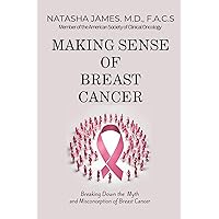 Making Sense of Breast Cancer : Breaking Down the Myth and misconception of Breast Cancer and what you need to know Making Sense of Breast Cancer : Breaking Down the Myth and misconception of Breast Cancer and what you need to know Kindle Paperback