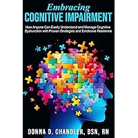 Embracing Cognitive Impairment: How Anyone Can Easily Understand and Manage Cognitive Dysfunction and Proven Strategies and Emotional Resilience Embracing Cognitive Impairment: How Anyone Can Easily Understand and Manage Cognitive Dysfunction and Proven Strategies and Emotional Resilience Paperback Kindle