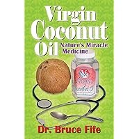 Virgin Coconut Oil: Nature's Miracle Medicine Virgin Coconut Oil: Nature's Miracle Medicine Paperback Kindle