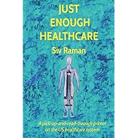 Just Enough Healthcare: A pick-up-and-read-through primer on the US healthcare system Just Enough Healthcare: A pick-up-and-read-through primer on the US healthcare system Paperback Kindle