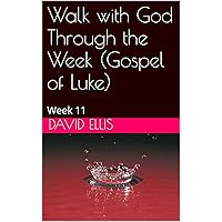 Walk with God Through the Week (Gospel of Luke): Week 11