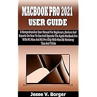 MACBOOK PRO 2021 USER GUIDE: A Comprehensive User Manual For Beginners, Seniors And Experts On How To Use &Operate The Apple MacBook Pro With M1 Max &M1 Pro Chip With Mac OS Monterey Tips & Tricks MACBOOK PRO 2021 USER GUIDE: A Comprehensive User Manual For Beginners, Seniors And Experts On How To Use &Operate The Apple MacBook Pro With M1 Max &M1 Pro Chip With Mac OS Monterey Tips & Tricks Kindle Hardcover Paperback